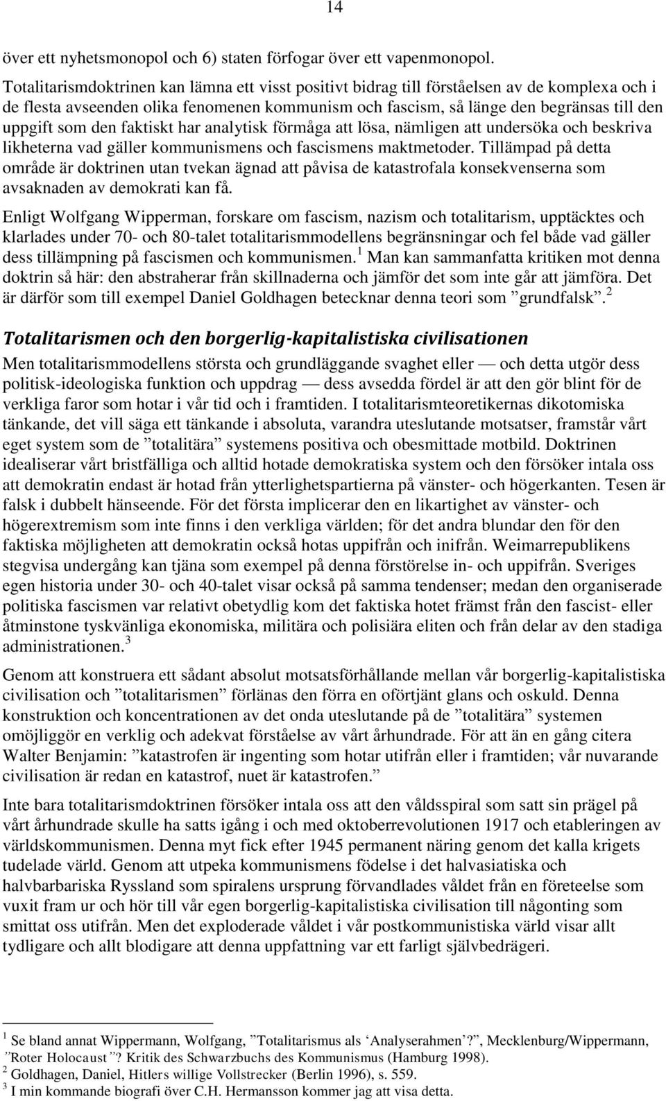 den faktiskt har analytisk förmåga att lösa, nämligen att undersöka och beskriva likheterna vad gäller kommunismens och fascismens maktmetoder.