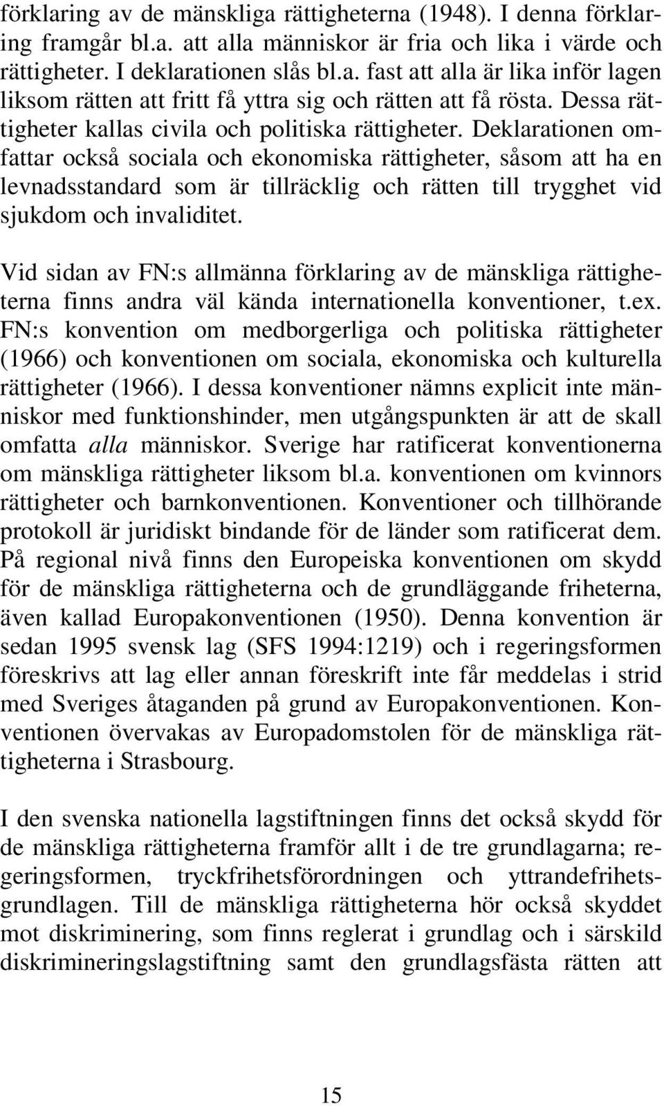 Deklarationen omfattar också sociala och ekonomiska rättigheter, såsom att ha en levnadsstandard som är tillräcklig och rätten till trygghet vid sjukdom och invaliditet.