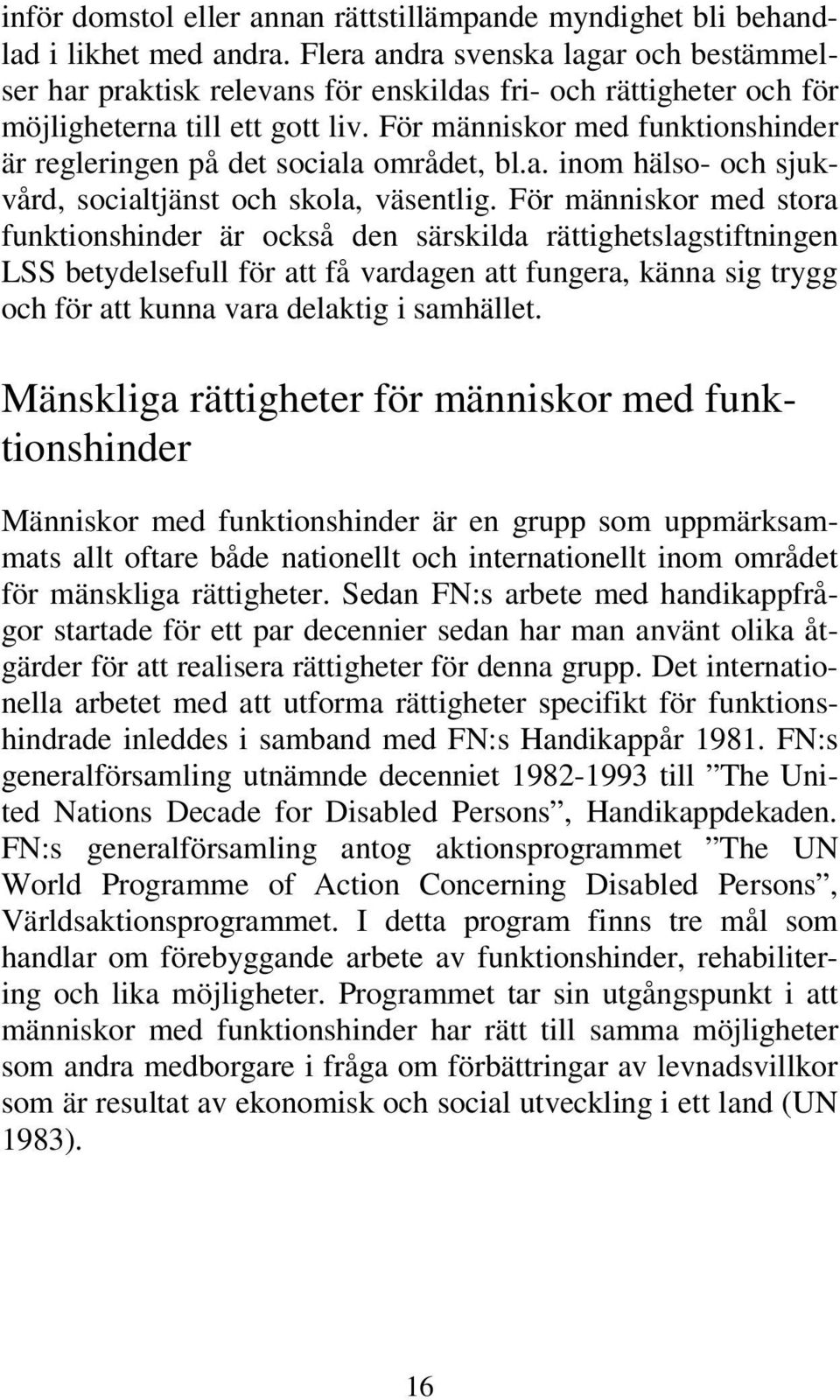 För människor med funktionshinder är regleringen på det sociala området, bl.a. inom hälso- och sjukvård, socialtjänst och skola, väsentlig.