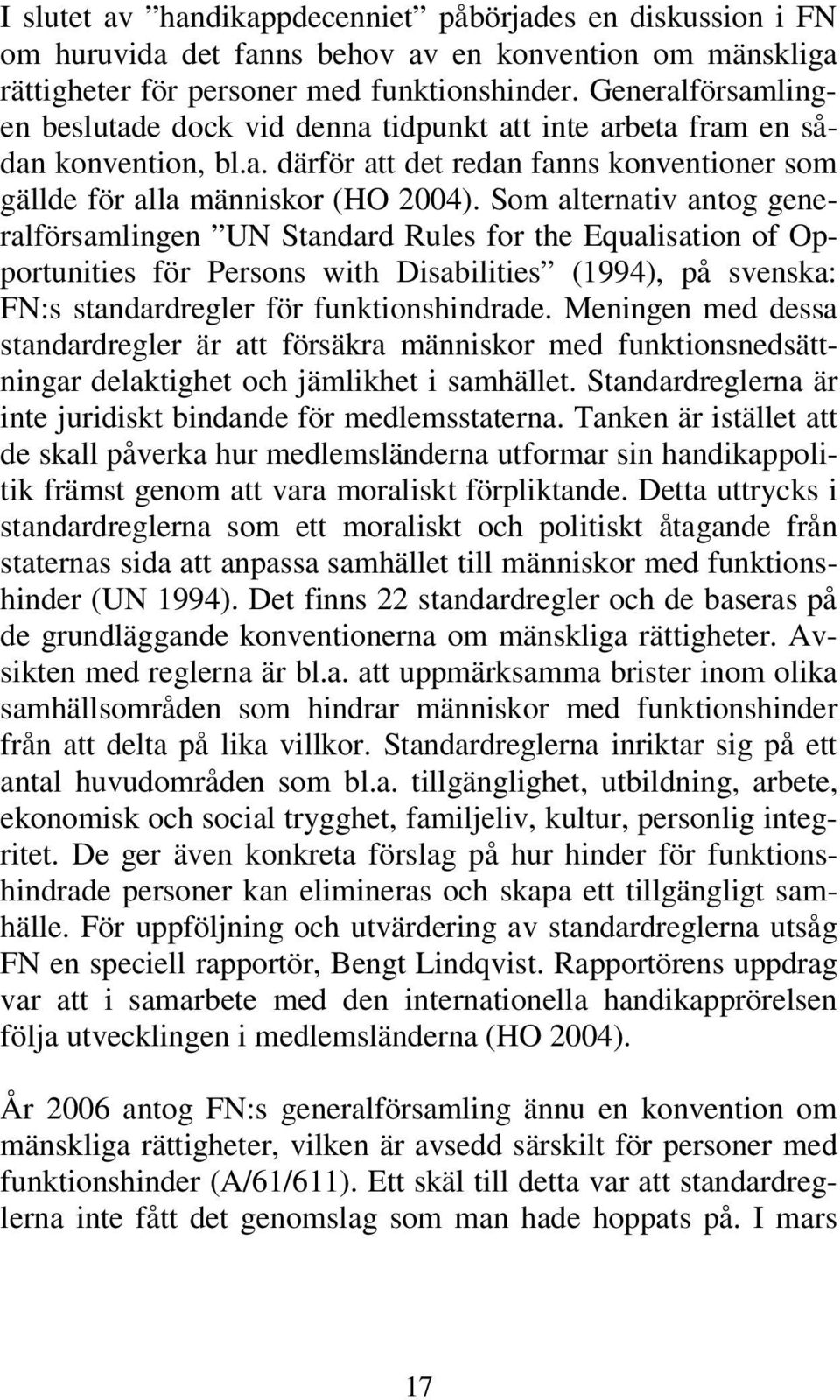 Som alternativ antog generalförsamlingen UN Standard Rules for the Equalisation of Opportunities för Persons with Disabilities (1994), på svenska: FN:s standardregler för funktionshindrade.