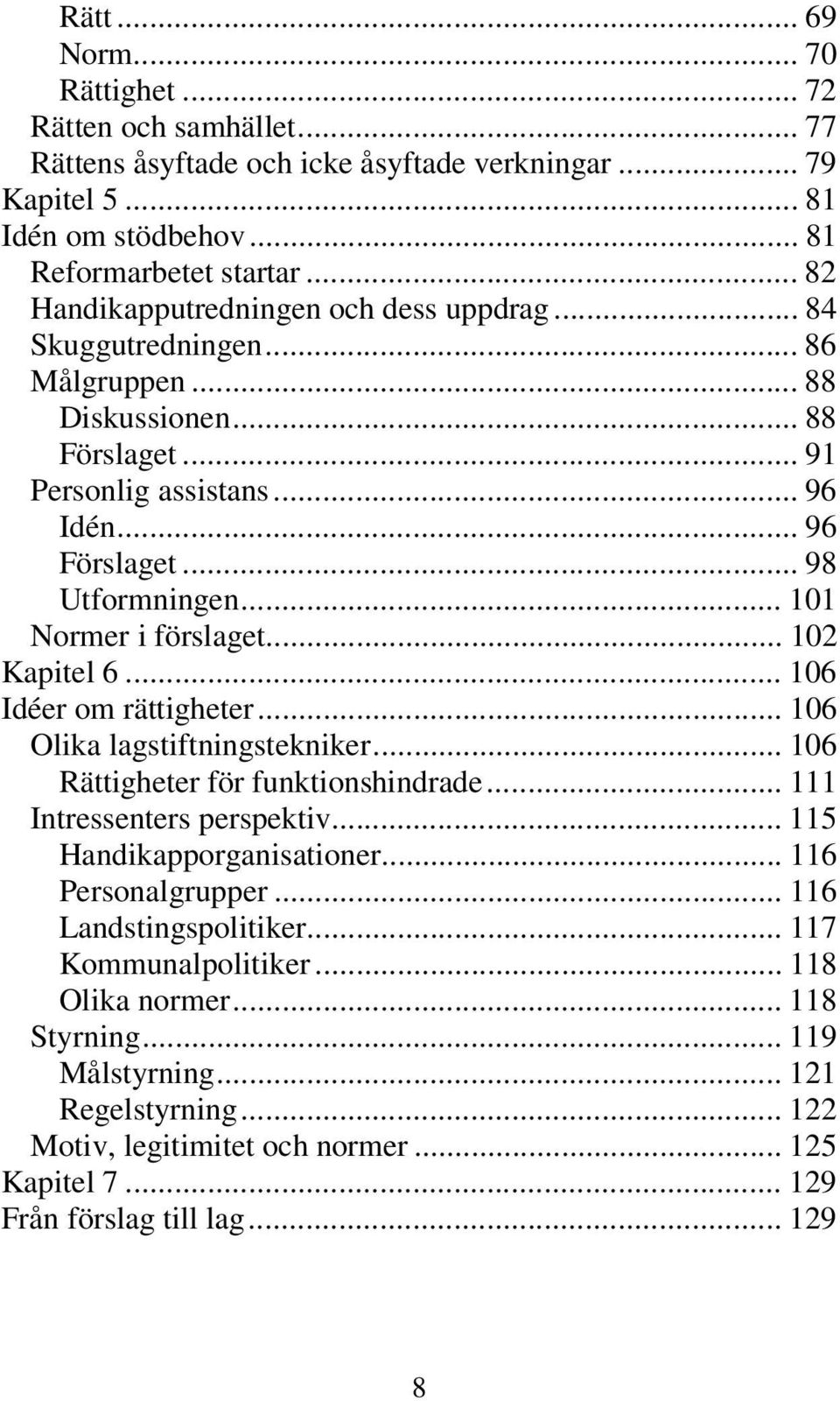 .. 101 Normer i förslaget... 102 Kapitel 6... 106 Idéer om rättigheter... 106 Olika lagstiftningstekniker... 106 Rättigheter för funktionshindrade... 111 Intressenters perspektiv.