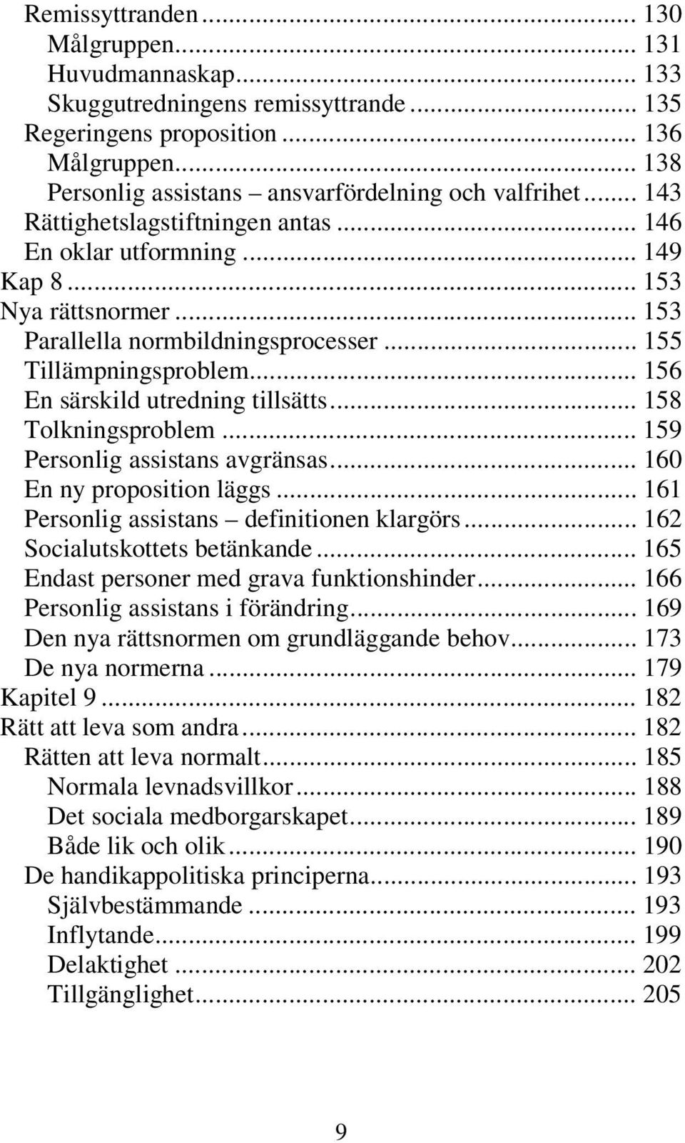 .. 155 Tillämpningsproblem... 156 En särskild utredning tillsätts... 158 Tolkningsproblem... 159 Personlig assistans avgränsas... 160 En ny proposition läggs.