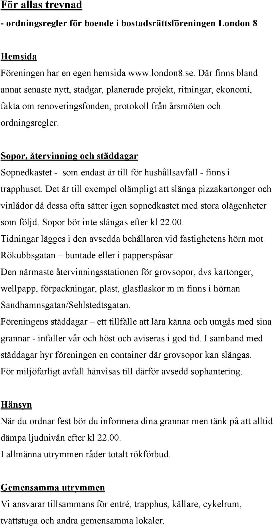 Sopor, återvinning och städdagar Sopnedkastet - som endast är till för hushållsavfall - finns i trapphuset.