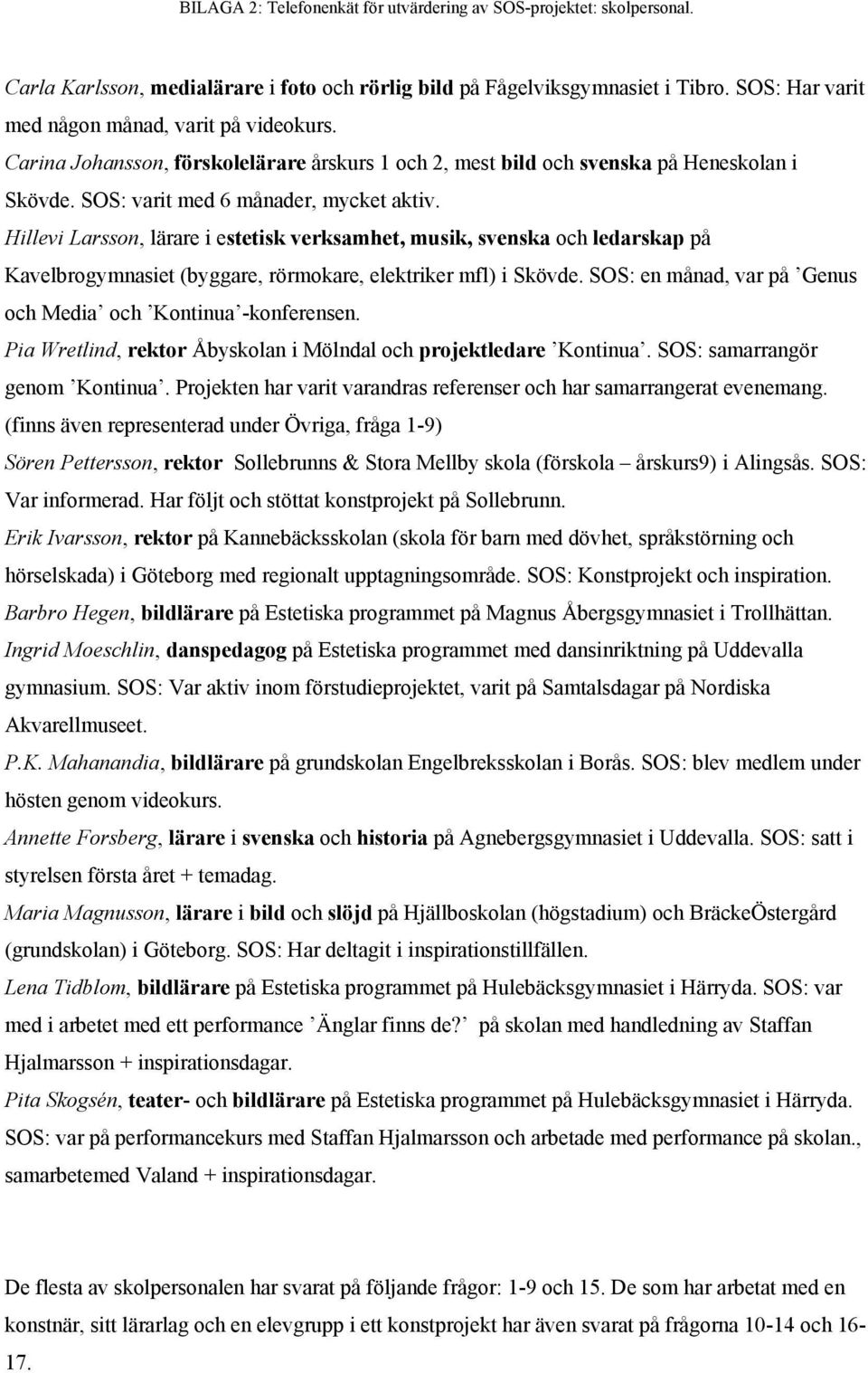 Hillevi Larsson, lärare i estetisk verksamhet, musik, svenska och ledarskap på Kavelbrogymnasiet (byggare, rörmokare, elektriker mfl) i Skövde.