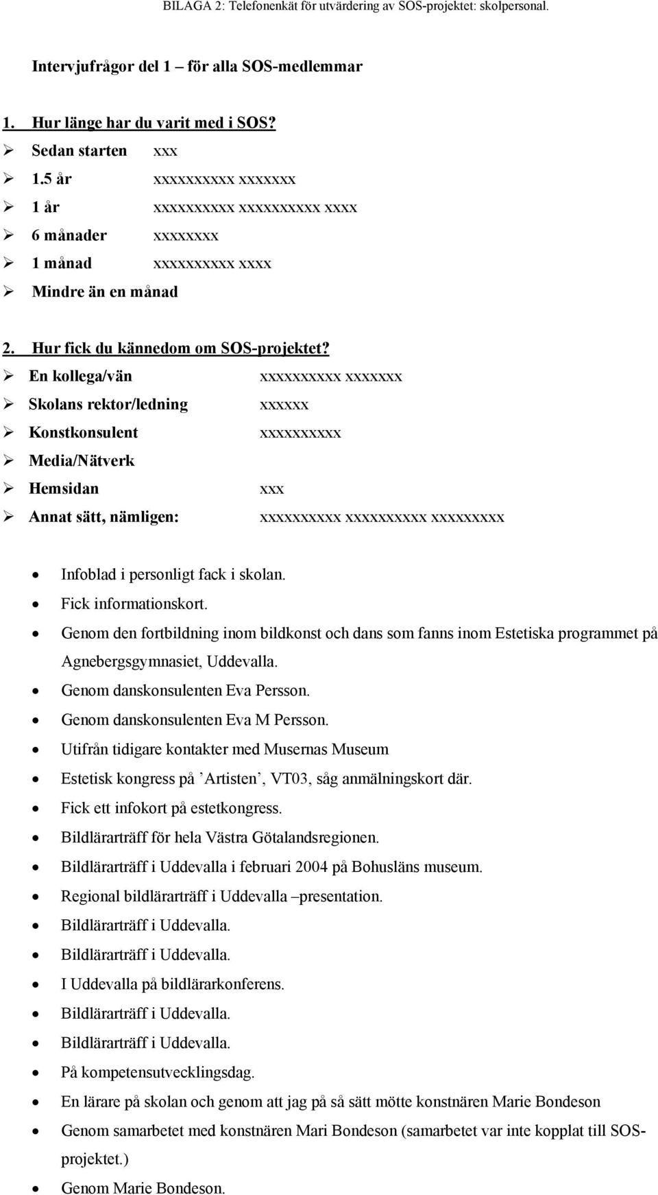 En kollega/vän xxxxxxxxxx xxxxxxx Skolans rektor/ledning xxxxxx Konstkonsulent xxxxxxxxxx Media/Nätverk Hemsidan xxx Annat sätt, nämligen: xxxxxxxxxx xxxxxxxxxx xxxxxxxxx Infoblad i personligt fack i