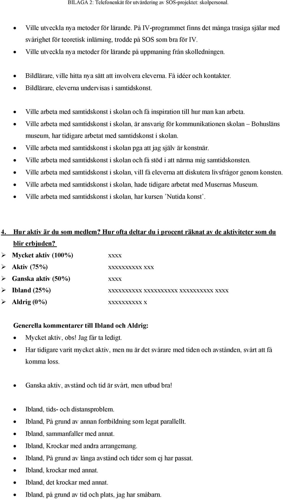 Bildlärare, ville hitta nya sätt att involvera eleverna. Få idéer och kontakter. Bildlärare, eleverna undervisas i samtidskonst.