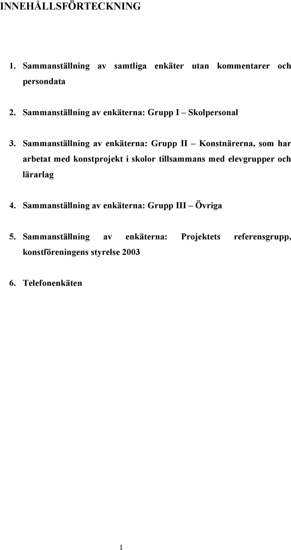 Sammanställning av enkäterna: Grupp II Konstnärerna, som har arbetat med konstprojekt i skolor tillsammans med