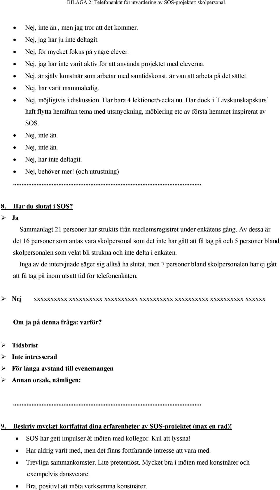 Nej, möjligtvis i diskussion. Har bara 4 lektioner/vecka nu. Har dock i Livskunskapskurs haft flytta hemifrån tema med utsmyckning, möblering etc av första hemmet inspirerat av SOS. Nej, inte än.