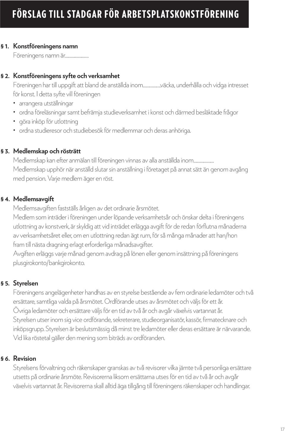 I detta syfte vill föreningen arrangera utställningar ordna föreläsningar samt befrämja studieverksamhet i konst och därmed besläktade frågor göra inköp för utlottning ordna studieresor och