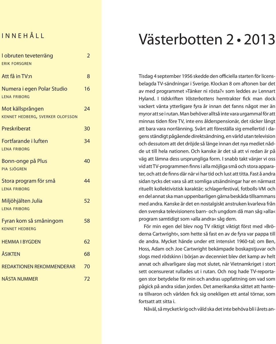 REDAKTIONEN REKOMMENDERAR 70 NÄSTA NUMMER 72 Västerbotten 2 2013 Tisdag 4 september 1956 skedde den officiella starten för licensbelagda TV-sändningar i Sverige.