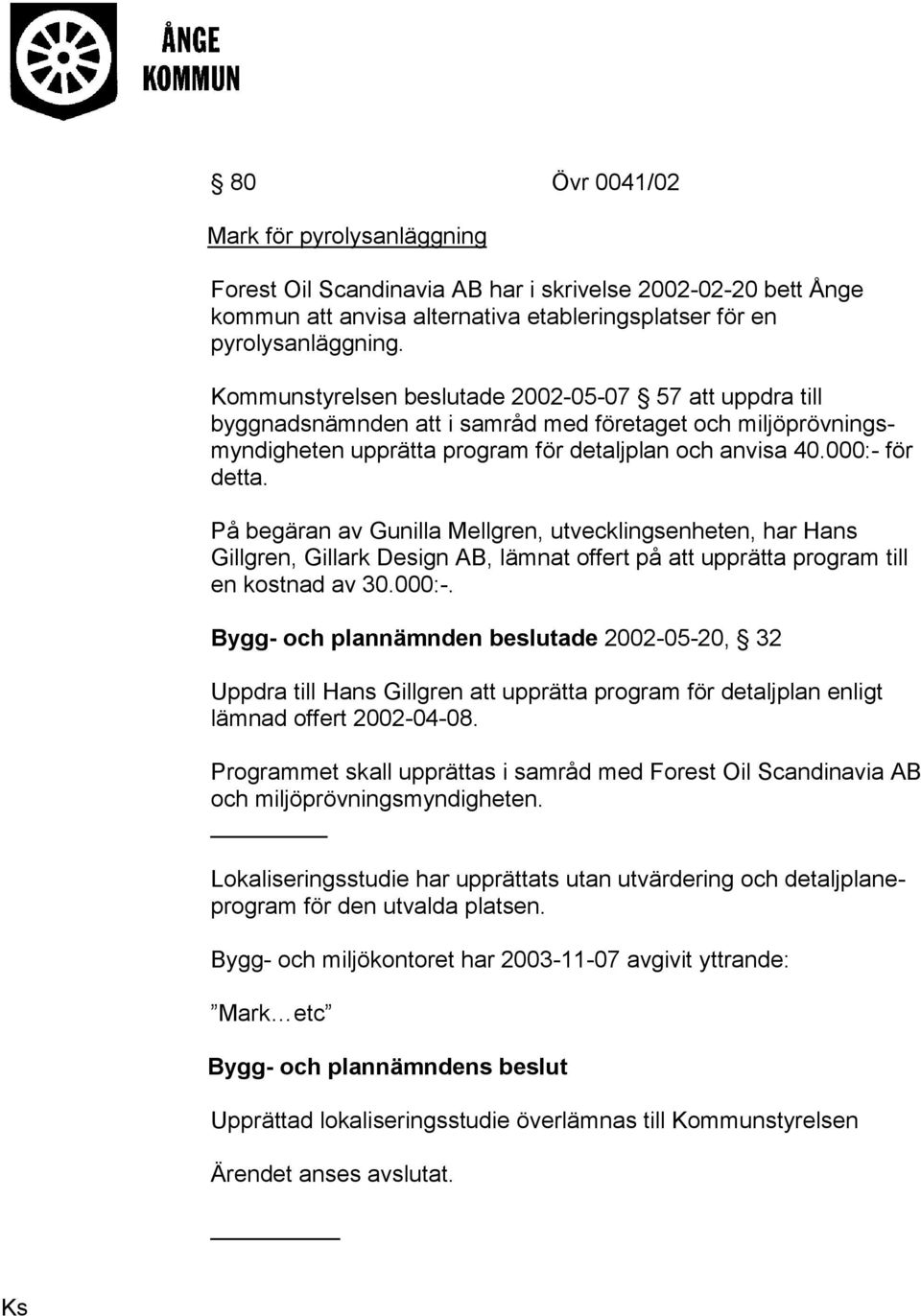 På begäran av Gunilla Mellgren, utvecklingsenheten, har Hans Gillgren, Gillark Design AB, lämnat offert på att upprätta program till en kostnad av 30.000:-.