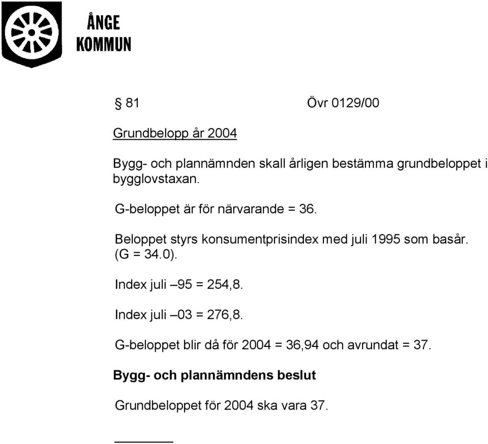 Beloppet styrs konsumentprisindex med juli 1995 som basår. (G = 34.0). Index juli 95 = 254,8.