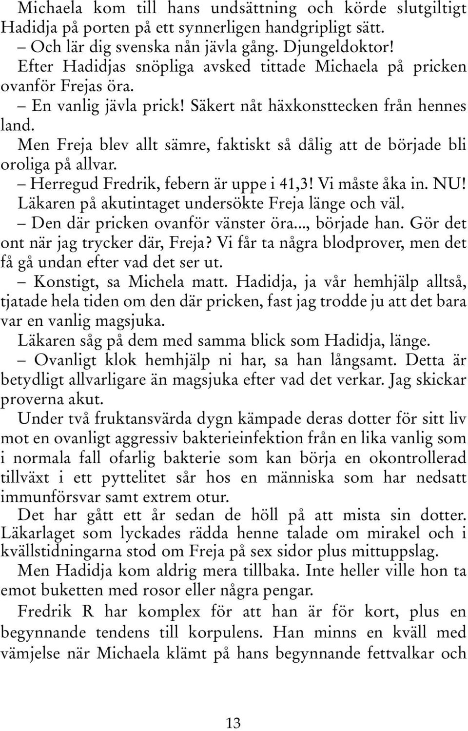 Men Freja blev allt sämre, faktiskt så dålig att de började bli oroliga på allvar. Herregud Fredrik, febern är uppe i 41,3! Vi måste åka in. NU! Läkaren på akutintaget undersökte Freja länge och väl.