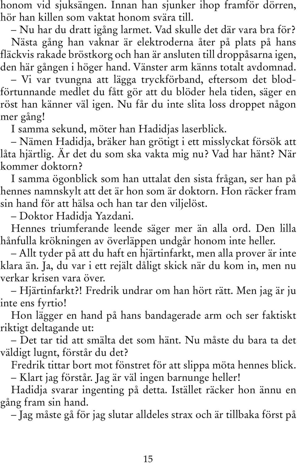 Vi var tvungna att lägga tryckförband, eftersom det blodförtunnande medlet du fått gör att du blöder hela tiden, säger en röst han känner väl igen. Nu får du inte slita loss droppet någon mer gång!