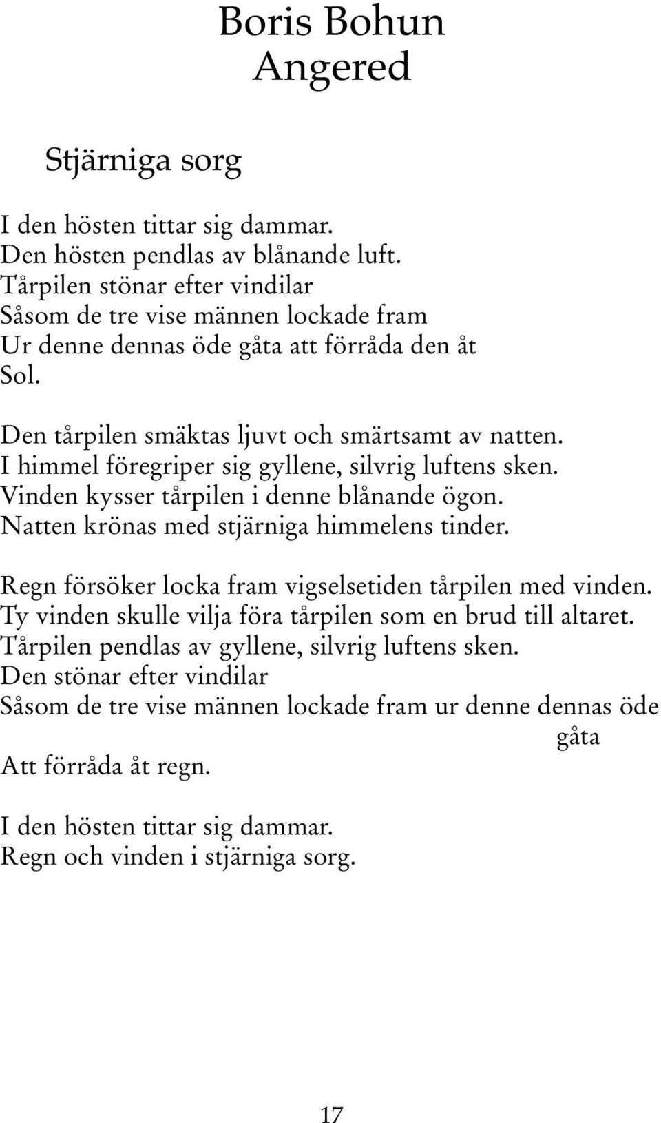 I himmel föregriper sig gyllene, silvrig luftens sken. Vinden kysser tårpilen i denne blånande ögon. Natten krönas med stjärniga himmelens tinder.