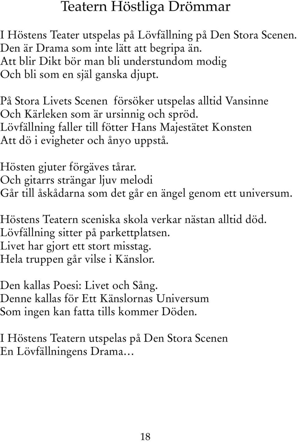 Lövfällning faller till fötter Hans Majestätet Konsten Att dö i evigheter och ånyo uppstå. Hösten gjuter förgäves tårar.