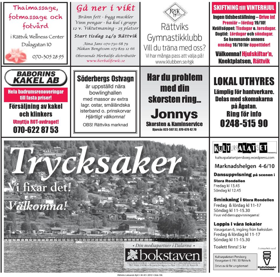 se Rättviks Gymnastikklubb Vill du träna med oss? Vi har många pass att välja på! www.klubben.se/rgk SKIFTNING till VINTERHJUL Ingen tidsbeställning Drive in! Premiär lördag 19/10!