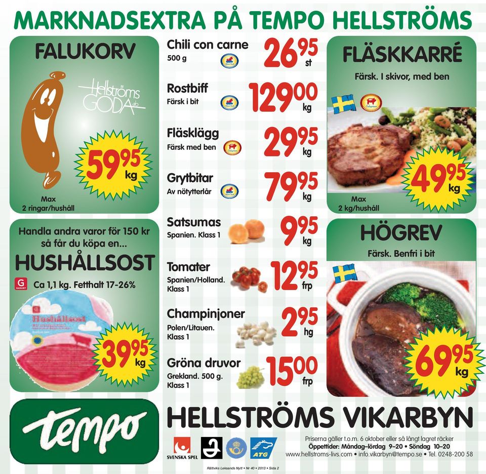 Klass 1 Champinjoner Polen/Litauen. Klass 1 Gröna druvor Grekland. 500 g. Klass 1 26 95 st 129 00 kg 29 95 79 95 9 95 12 95 kg kg kg frp 2 95 hg 15 00 frp FLÄSKKARRÉ Färsk.