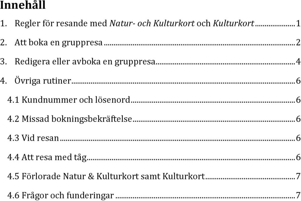 1 Kundnummer och lösenord... 6 4.2 Missad bokningsbekräftelse... 6 4.3 Vid resan... 6 4.4 Att resa med tåg.