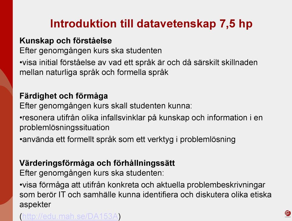 information i en problemlösningssituation använda ett formellt språk som ett verktyg i problemlösning Värderingsförmåga och förhållningssätt Efter genomgången kurs ska