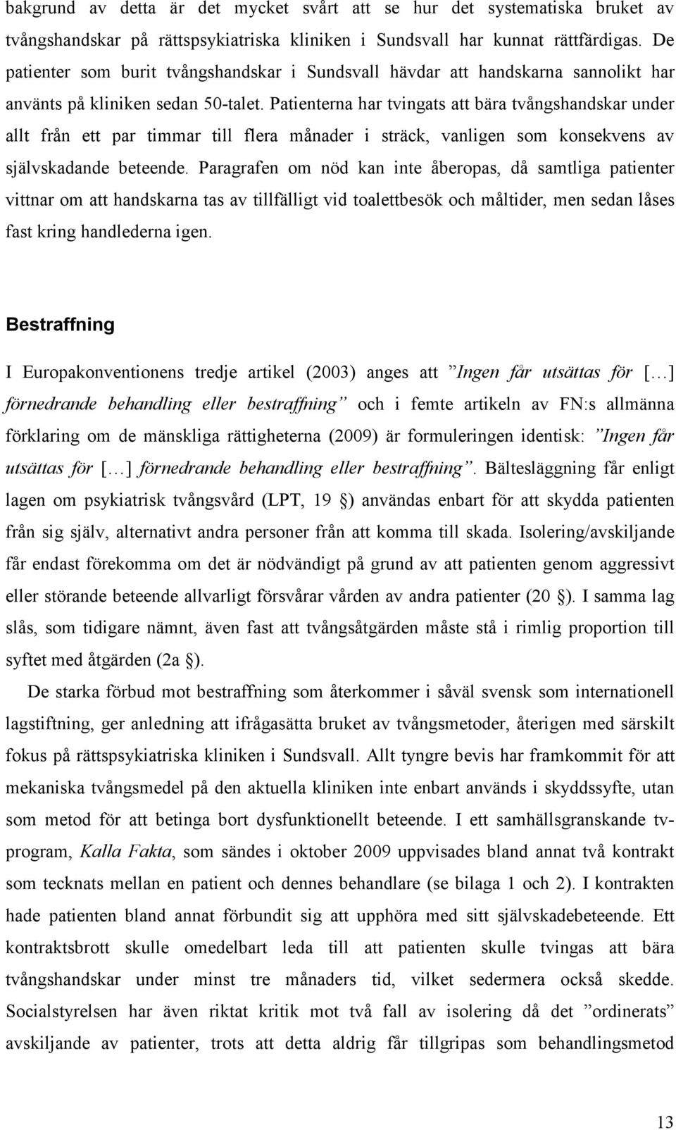 Patienterna har tvingats att bära tvångshandskar under allt från ett par timmar till flera månader i sträck, vanligen som konsekvens av självskadande beteende.