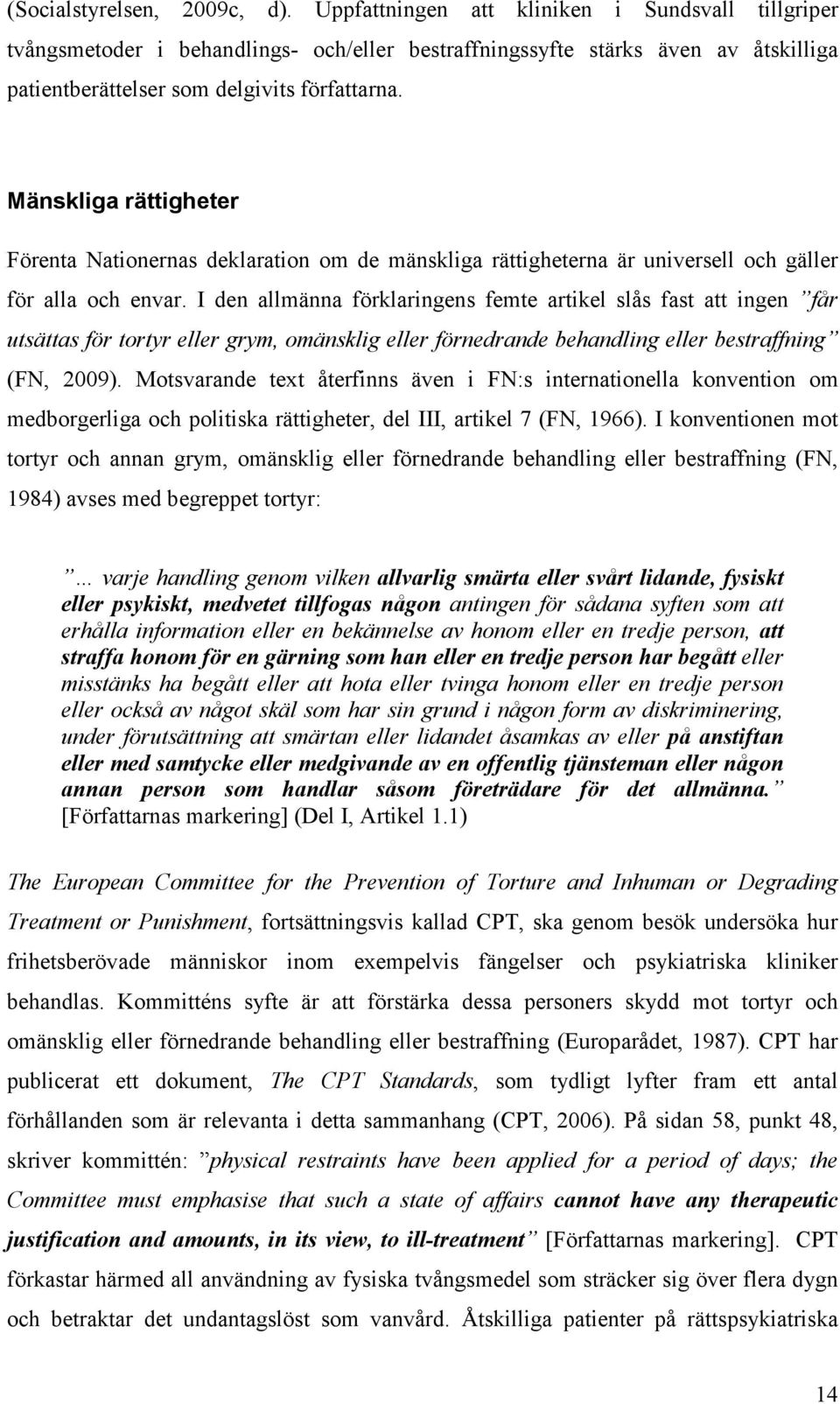 Mänskliga rättigheter Förenta Nationernas deklaration om de mänskliga rättigheterna är universell och gäller för alla och envar.