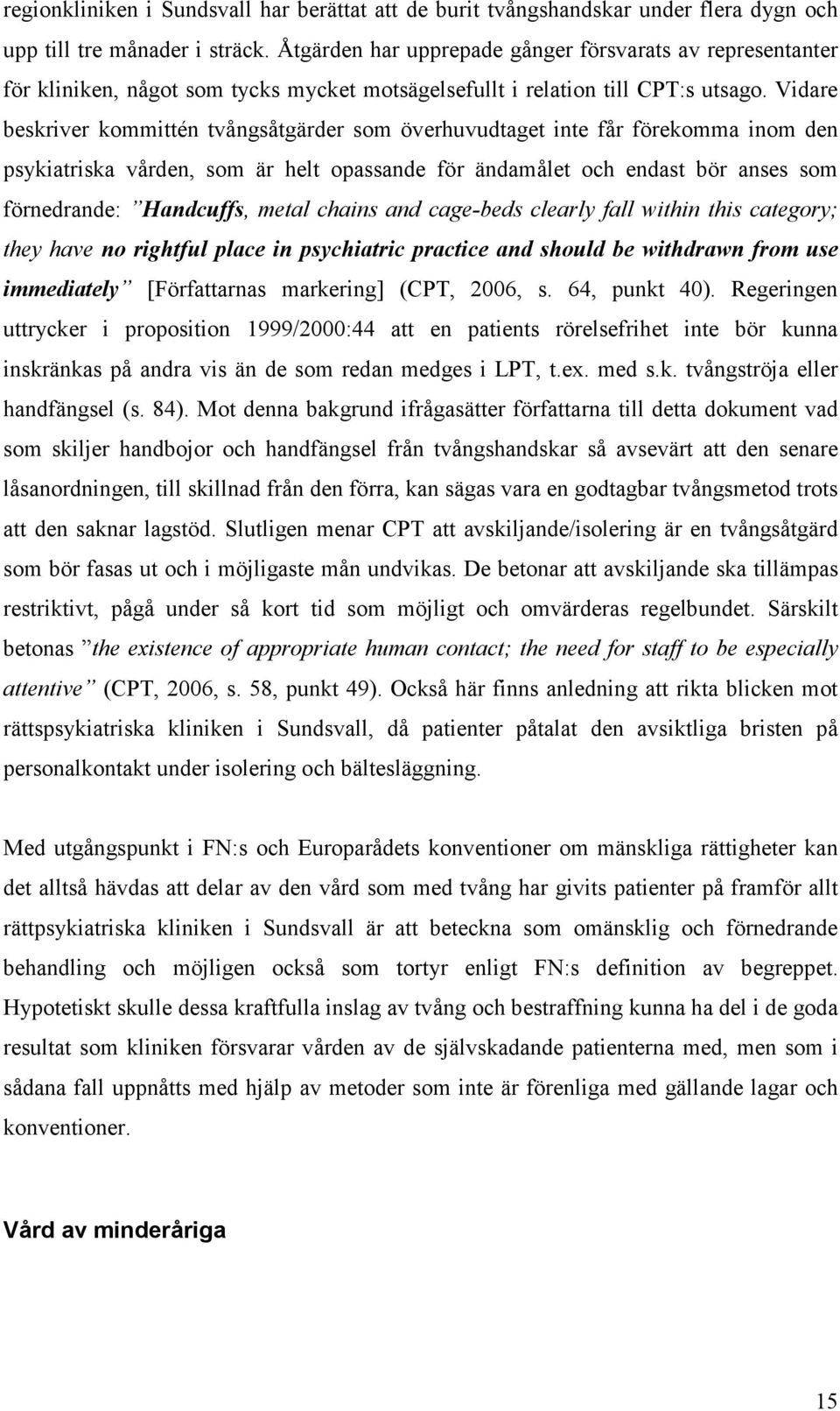 Vidare beskriver kommittén tvångsåtgärder som överhuvudtaget inte får förekomma inom den psykiatriska vården, som är helt opassande för ändamålet och endast bör anses som förnedrande: Handcuffs,