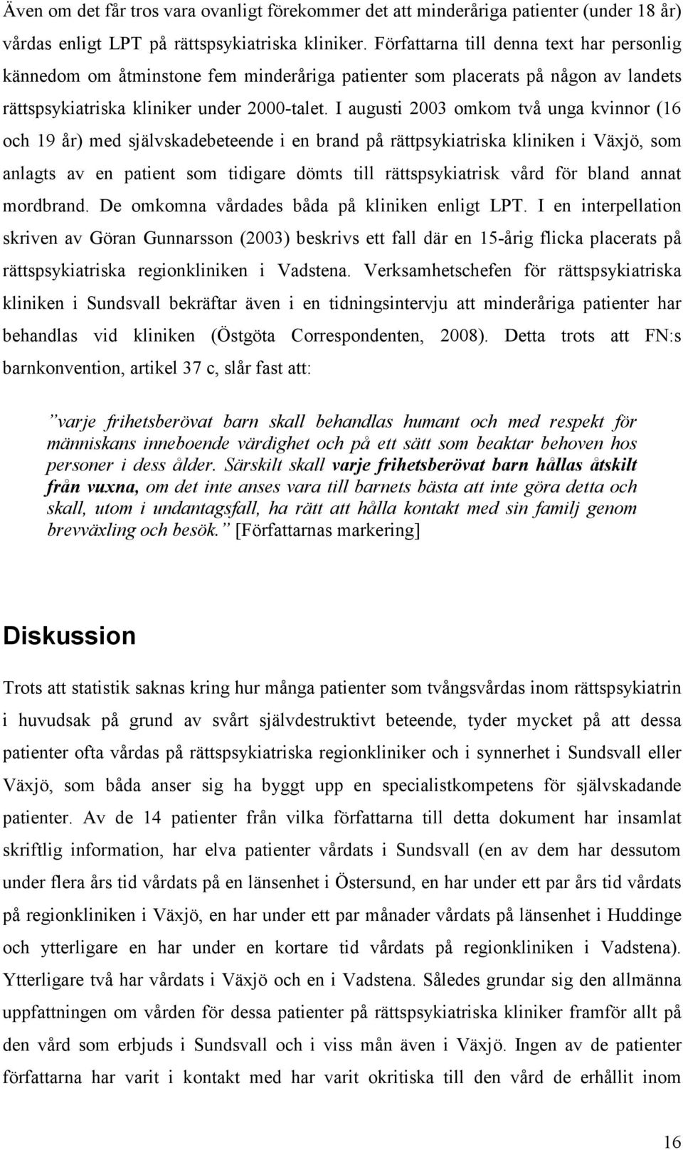 I augusti 2003 omkom två unga kvinnor (16 och 19 år) med självskadebeteende i en brand på rättpsykiatriska kliniken i Växjö, som anlagts av en patient som tidigare dömts till rättspsykiatrisk vård