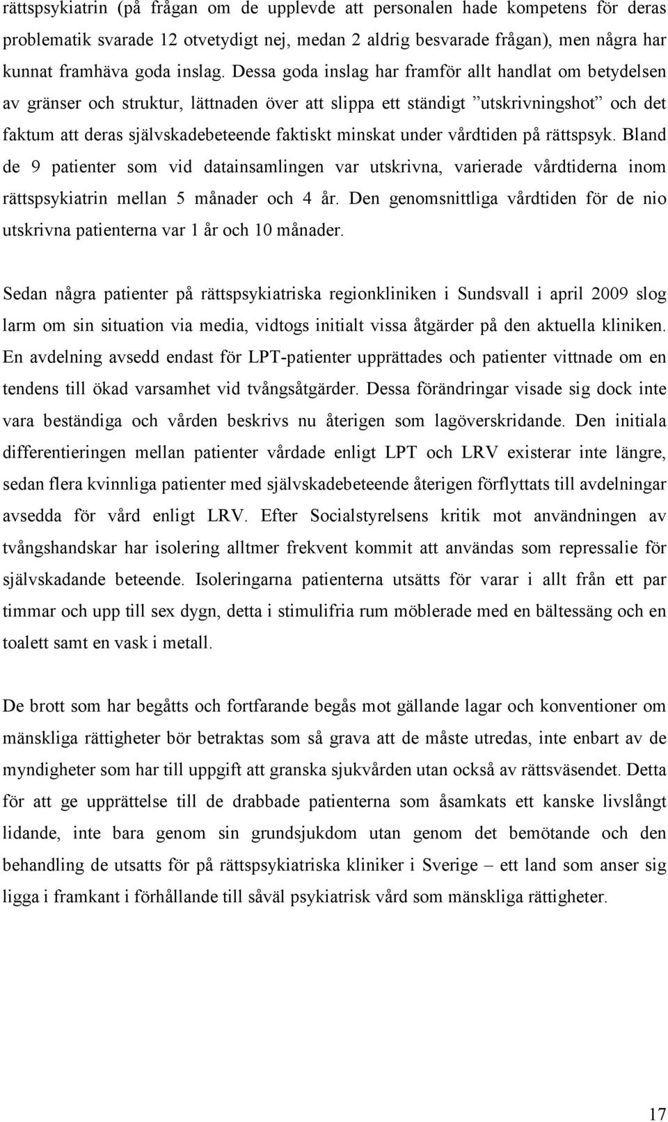 under vårdtiden på rättspsyk. Bland de 9 patienter som vid datainsamlingen var utskrivna, varierade vårdtiderna inom rättspsykiatrin mellan 5 månader och 4 år.