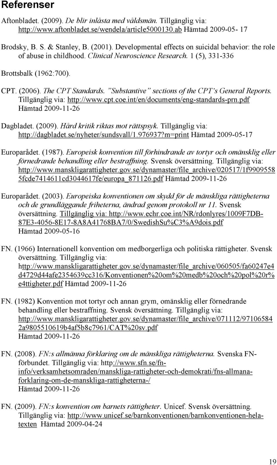 Substantive sections of the CPT s General Reports. Tillgänglig via: http://www.cpt.coe.int/en/documents/eng-standards-prn.pdf Hämtad 2009-11-26 Dagbladet. (2009). Hård kritik riktas mot rättspsyk.