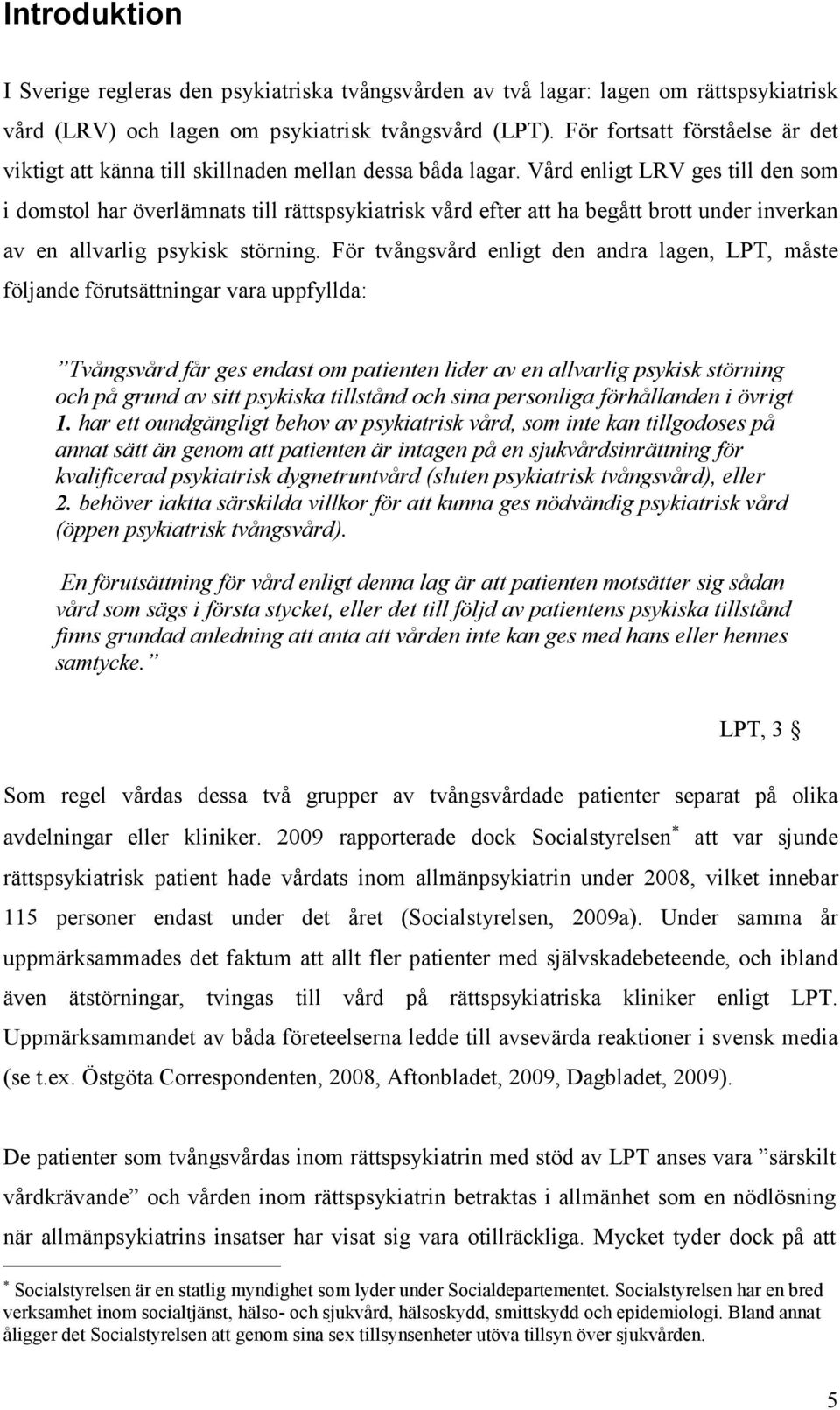 Vård enligt LRV ges till den som i domstol har överlämnats till rättspsykiatrisk vård efter att ha begått brott under inverkan av en allvarlig psykisk störning.