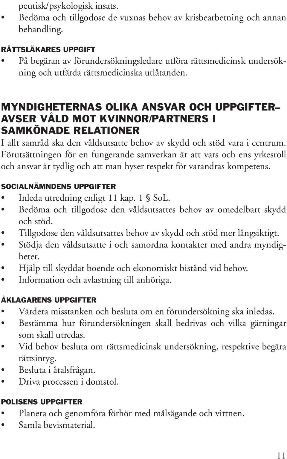 Myndigheternas olika ansvar och uppgifter avser våld mot kvinnor/partners i samkönade relationer I allt samråd ska den våldsutsatte behov av skydd och stöd vara i centrum.