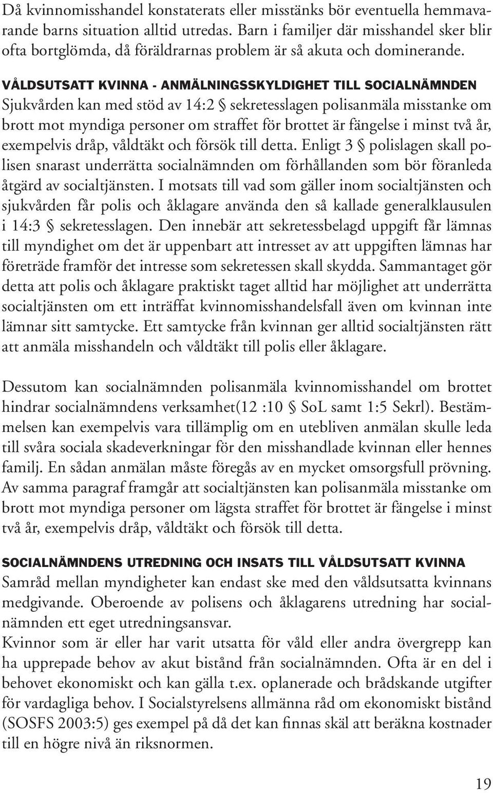 Våldsutsatt kvinna - anmälningsskyldighet till socialnämnden Sjukvården kan med stöd av 14:2 sekretesslagen polisanmäla misstanke om brott mot myndiga personer om straffet för brottet är fängelse i