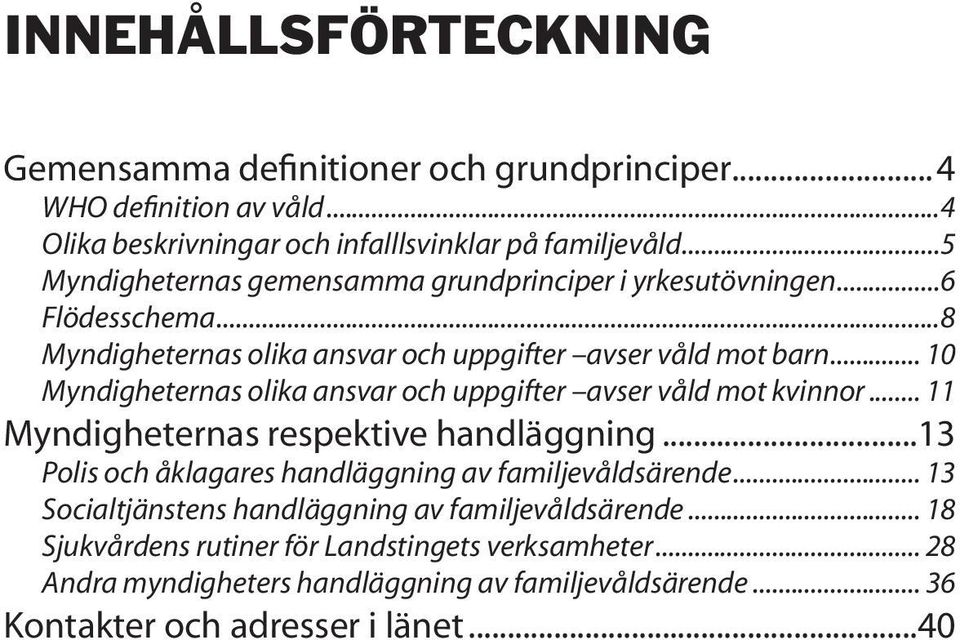 .. 10 Myndigheternas olika ansvar och uppgifter avser våld mot kvinnor... 11 Myndigheternas respektive handläggning.