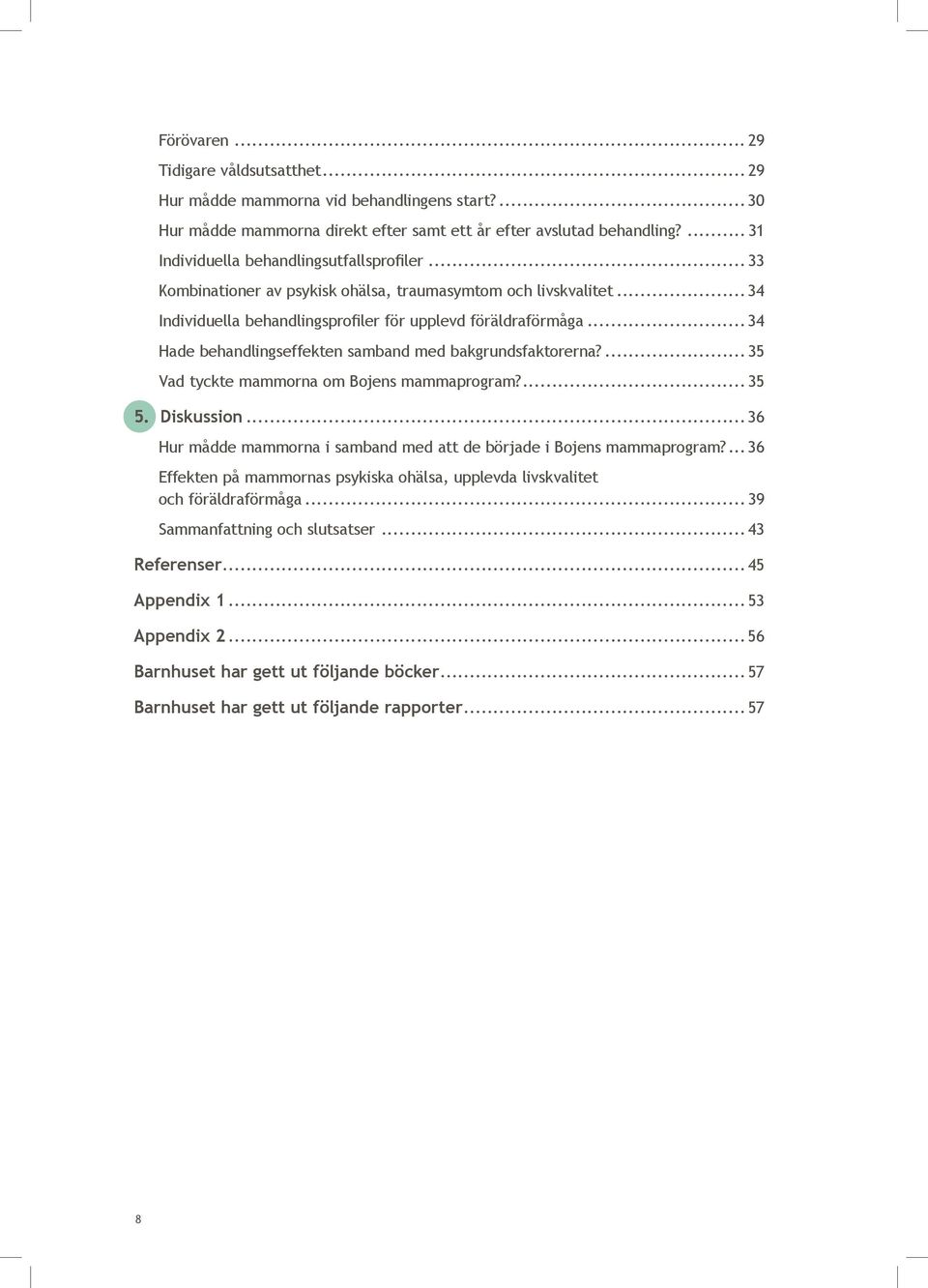 .. 34 Hade behandlingseffekten samband med bakgrundsfaktorerna?... 35 Vad tyckte mammorna om Bojens mammaprogram?... 35 5. Diskussion.