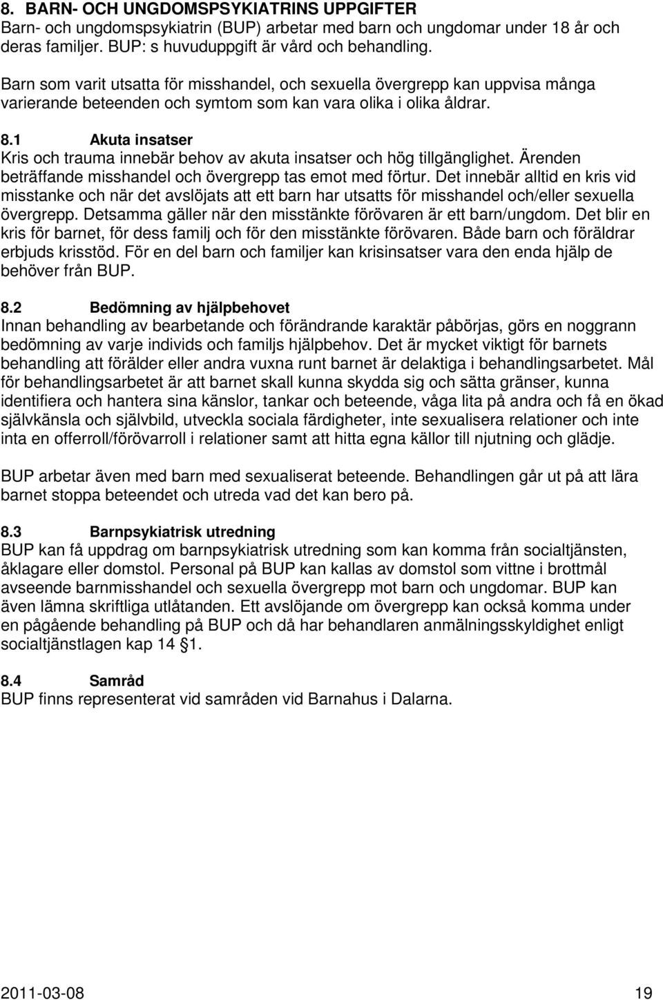 1 Akuta insatser Kris och trauma innebär behov av akuta insatser och hög tillgänglighet. Ärenden beträffande misshandel och övergrepp tas emot med förtur.