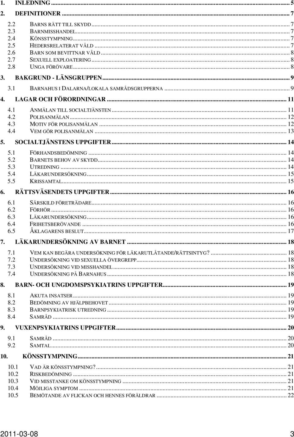 .. 11 4.2 POLISANMÄLAN... 12 4.3 MOTIV FÖR POLISANMÄLAN... 12 4.4 VEM GÖR POLISANMÄLAN... 13 5. SOCIALTJÄNSTENS UPPGIFTER... 14 5.1 FÖRHANDSBEDÖMNING... 14 5.2 BARNETS BEHOV AV SKYDD... 14 5.3 UTREDNING.