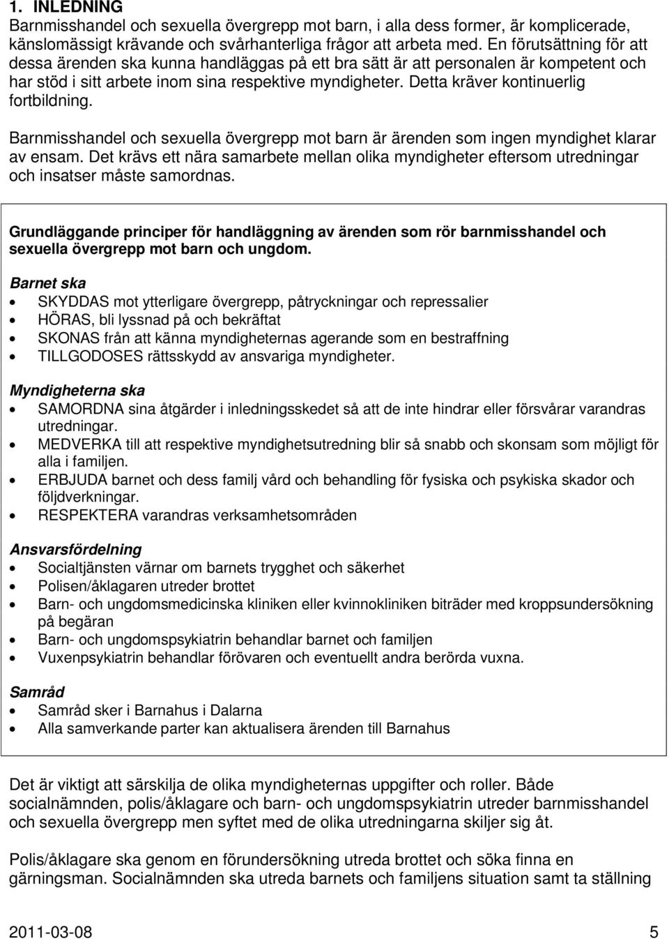 Detta kräver kontinuerlig fortbildning. Barnmisshandel och sexuella övergrepp mot barn är ärenden som ingen myndighet klarar av ensam.