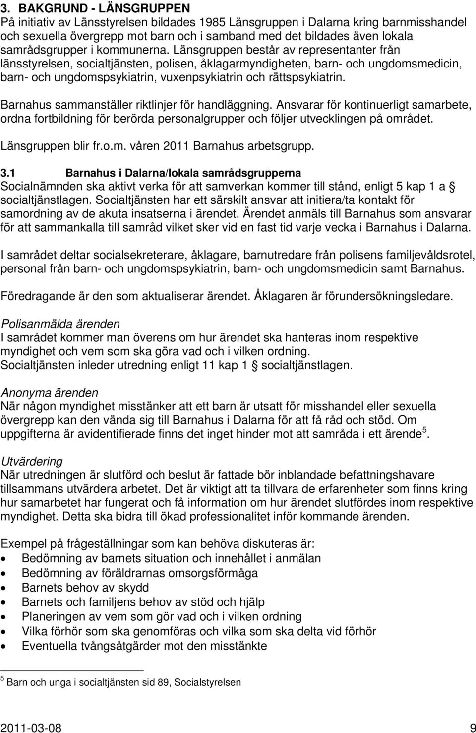 Länsgruppen består av representanter från länsstyrelsen, socialtjänsten, polisen, åklagarmyndigheten, barn- och ungdomsmedicin, barn- och ungdomspsykiatrin, vuxenpsykiatrin och rättspsykiatrin.