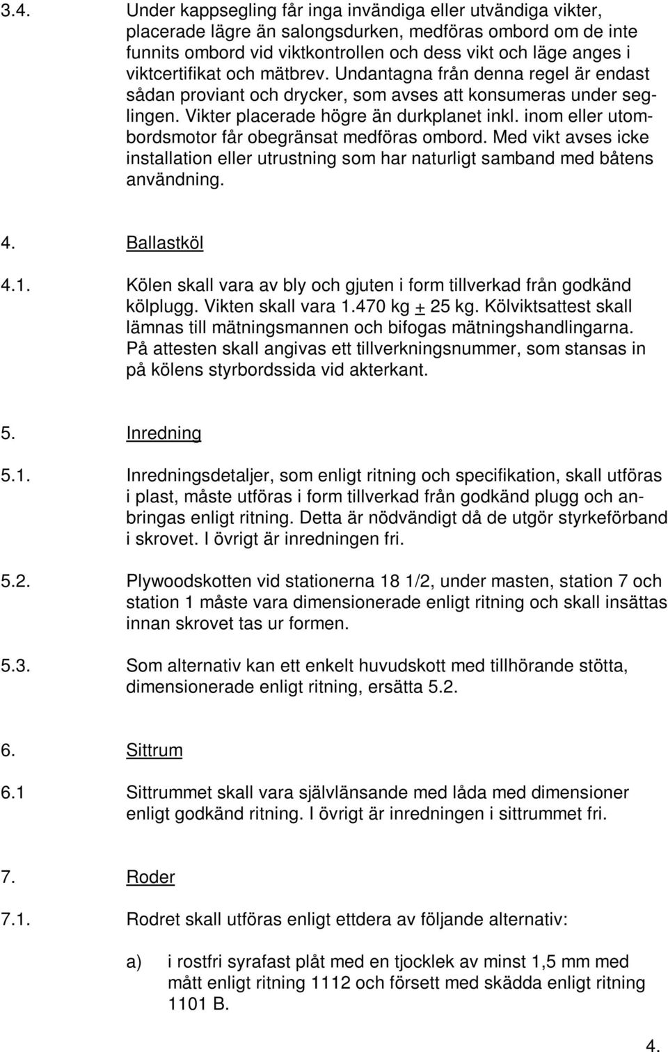 inom eller utombordsmotor får obegränsat medföras ombord. Med vikt avses icke installation eller utrustning som har naturligt samband med båtens användning. 4. Ballastköl 4.1.