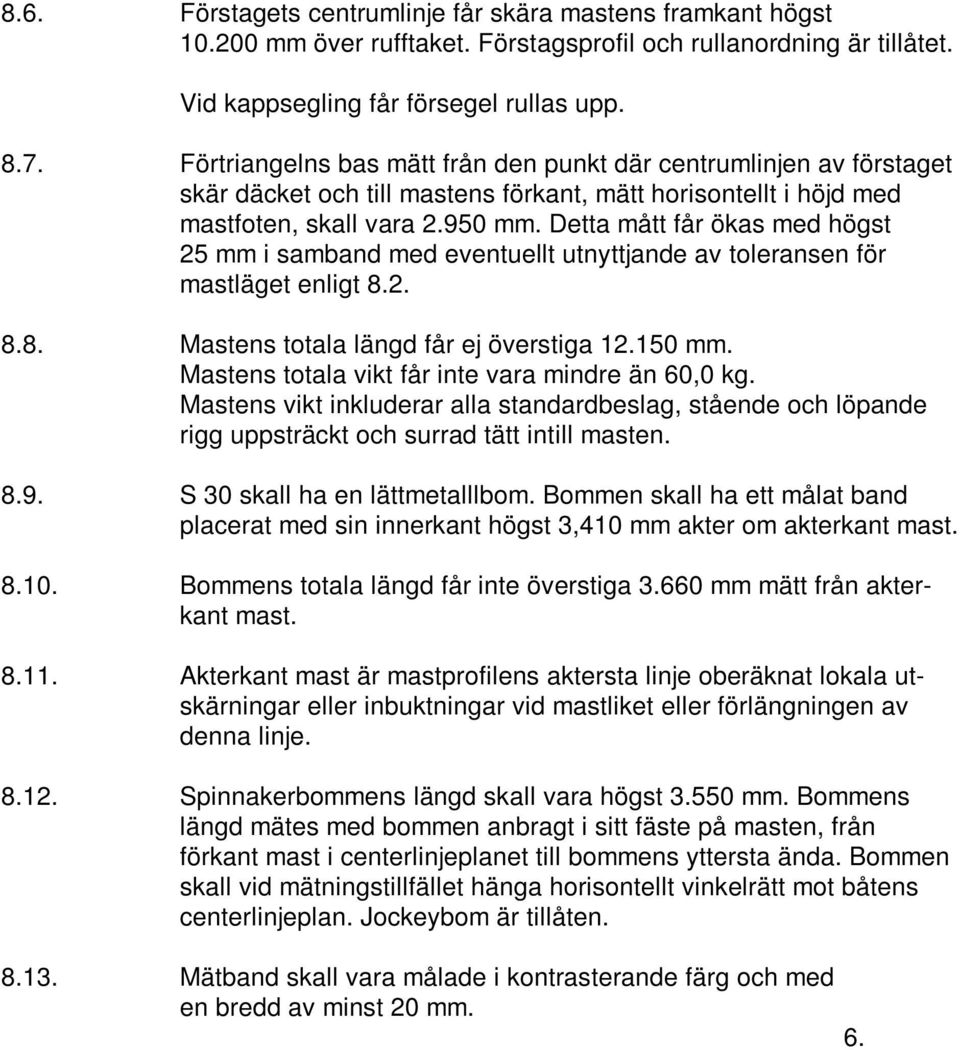 Detta mått får ökas med högst 25 mm i samband med eventuellt utnyttjande av toleransen för mastläget enligt 8.2. 8.8. Mastens totala längd får ej överstiga 12.150 mm.