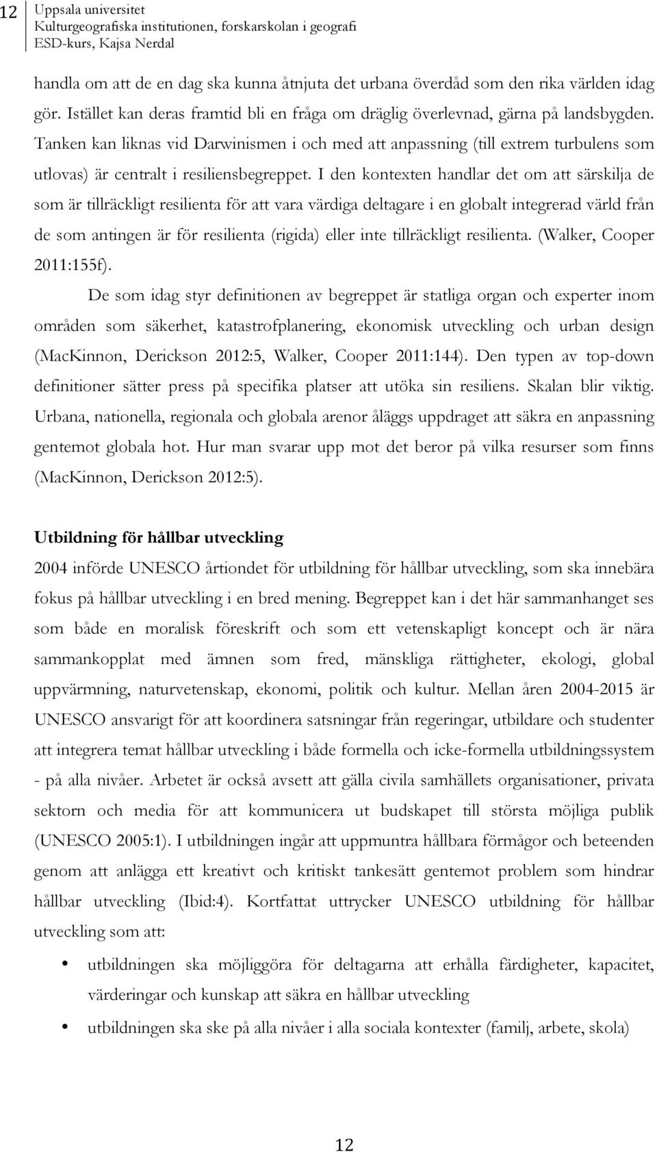 Tanken kan liknas vid Darwinismen i och med att anpassning (till extrem turbulens som utlovas) är centralt i resiliensbegreppet.