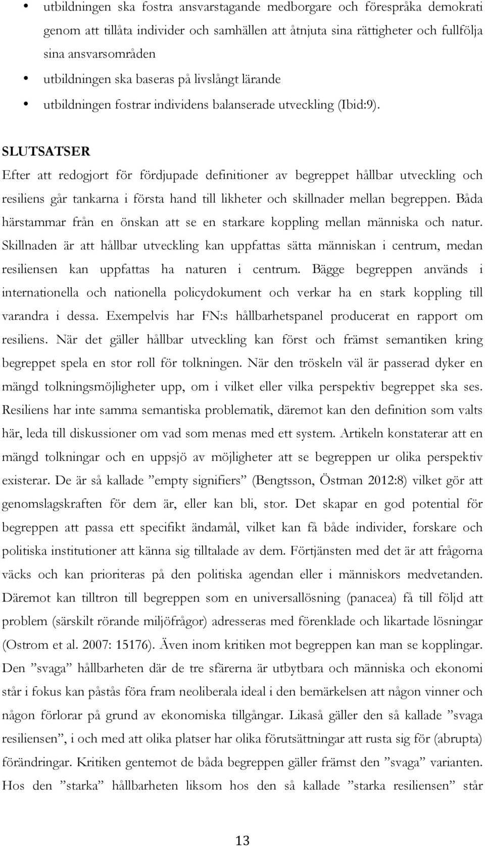 SLUTSATSER Efter att redogjort för fördjupade definitioner av begreppet hållbar utveckling och resiliens går tankarna i första hand till likheter och skillnader mellan begreppen.