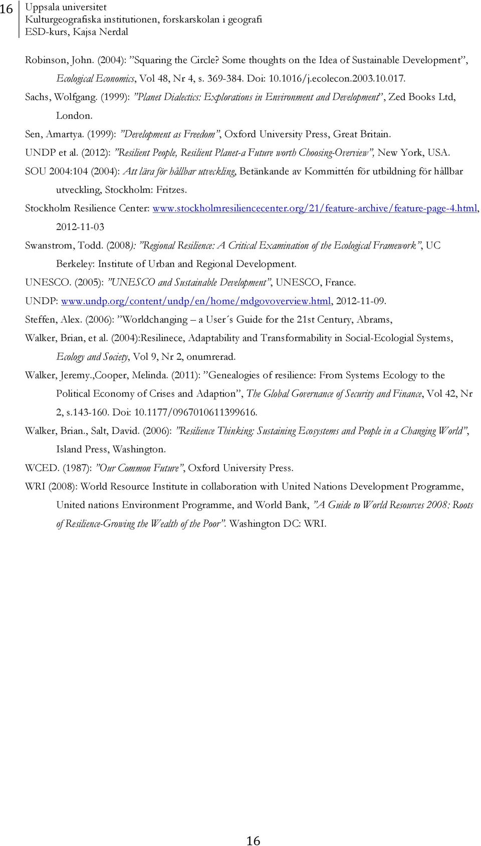 (1999): Planet Dialectics: Explorations in Environment and Development, Zed Books Ltd, London. Sen, Amartya. (1999): Development as Freedom, Oxford University Press, Great Britain. UNDP et al.