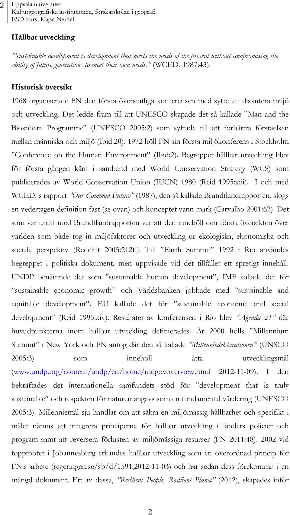 Historisk översikt 1968 organiserade FN den första överstatliga konferensen med syfte att diskutera miljö och utveckling.