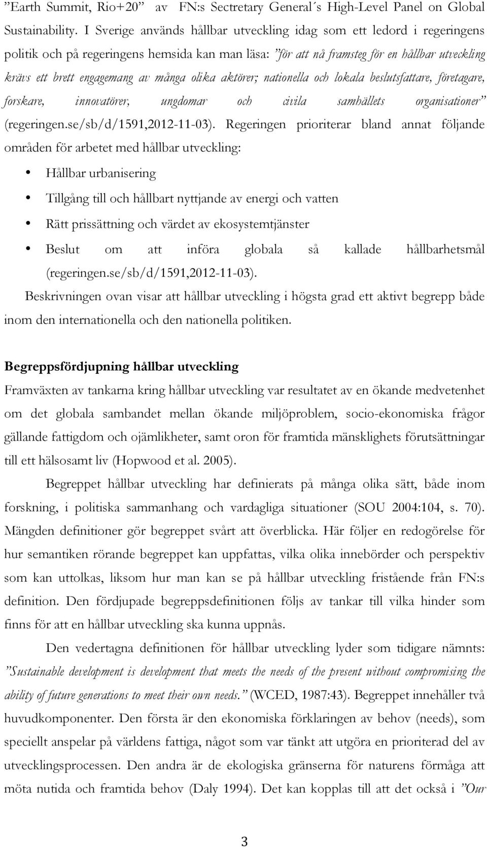 många olika aktörer; nationella och lokala beslutsfattare, företagare, forskare, innovatörer, ungdomar och civila samhällets organisationer (regeringen.se/sb/d/1591,2012-11-03).