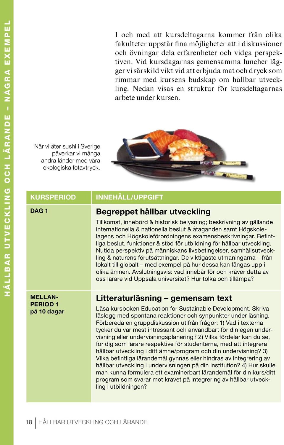 Vid kursdagarnas gemensamma luncher lägger vi särskild vikt vid att erbjuda mat och dryck som rimmar med kursens budskap om hållbar utveckling.