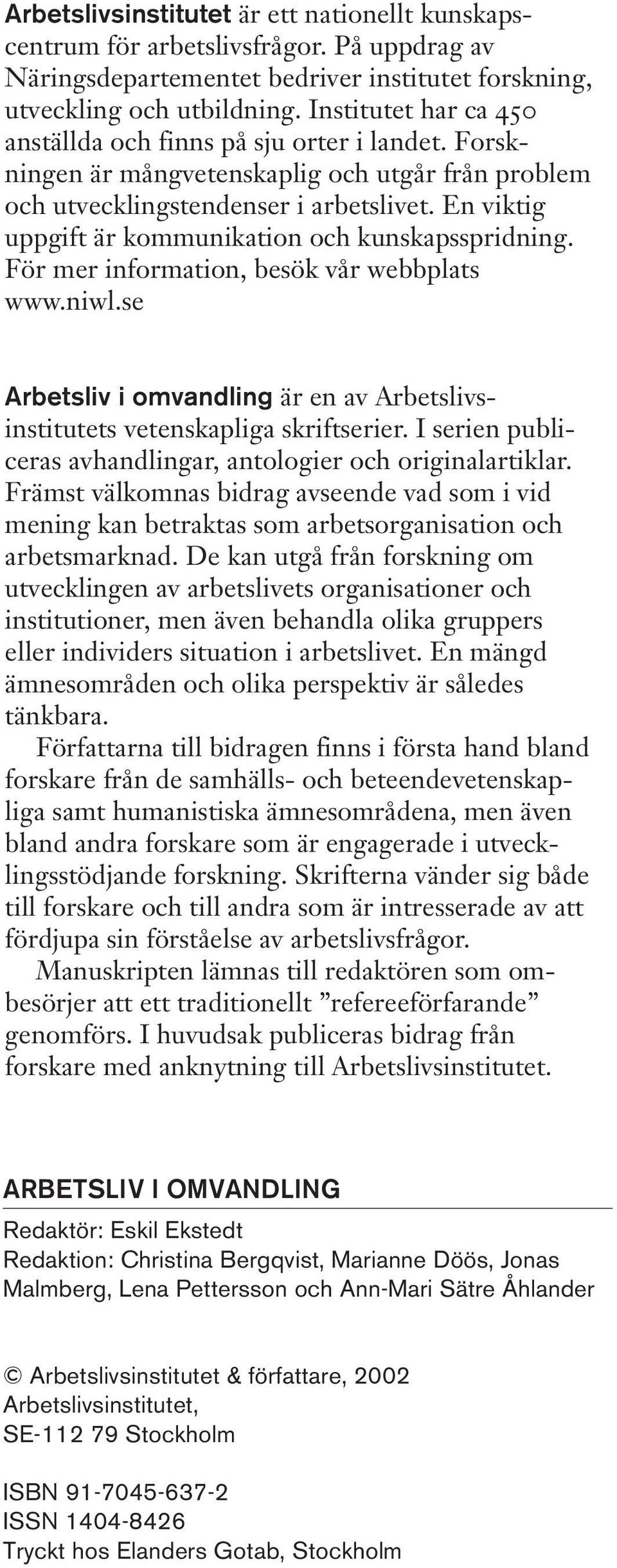 En viktig uppgift är kommunikation och kunskapsspridning. För mer information, besök vår webbplats www.niwl.se Arbetsliv i omvandling är en av Arbetslivsinstitutets vetenskapliga skriftserier.