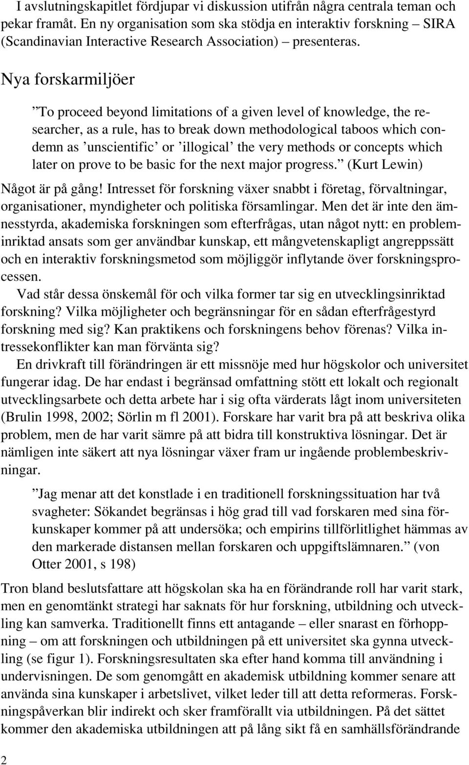 Nya forskarmiljöer To proceed beyond limitations of a given level of knowledge, the researcher, as a rule, has to break down methodological taboos which condemn as unscientific or illogical the very