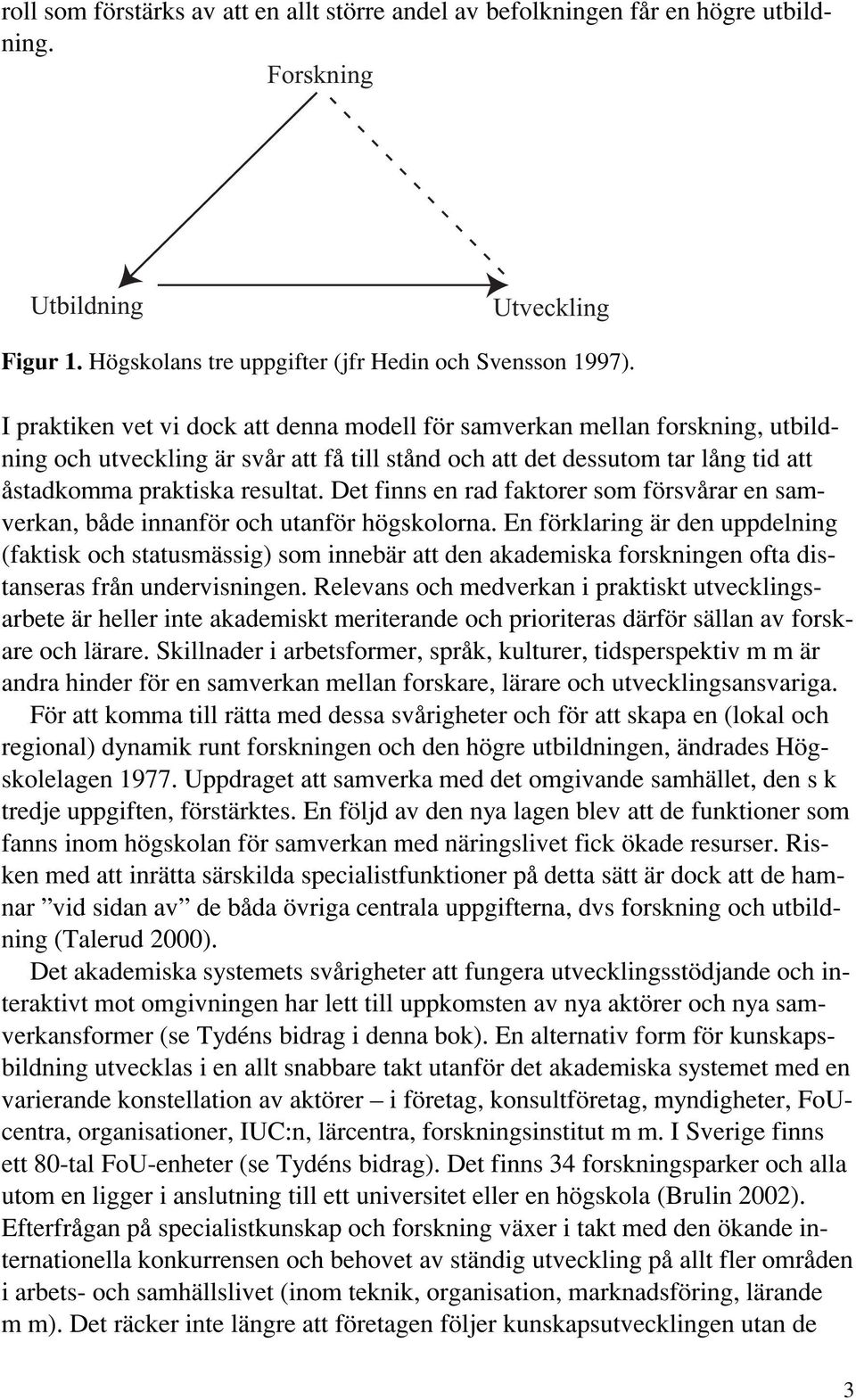 Det finns en rad faktorer som försvårar en samverkan, både innanför och utanför högskolorna.